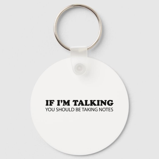 If I'm Talking... You Should Be Taking Notes Key Ring (Front)