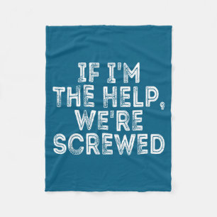 If I'm The Help We're Screwed Funny Saying  Fleece Blanket