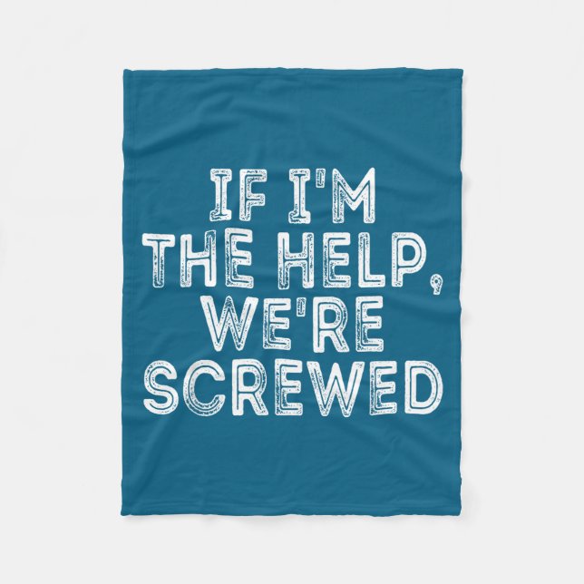 If I'm The Help We're Screwed Funny Saying  Fleece Blanket (Front)