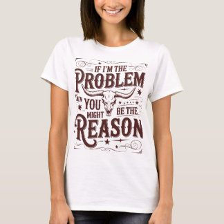 If I'm The Problem T-Shirt