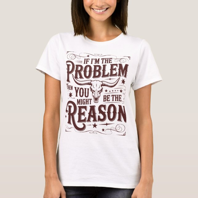 If I'm The Problem T-Shirt (Front)