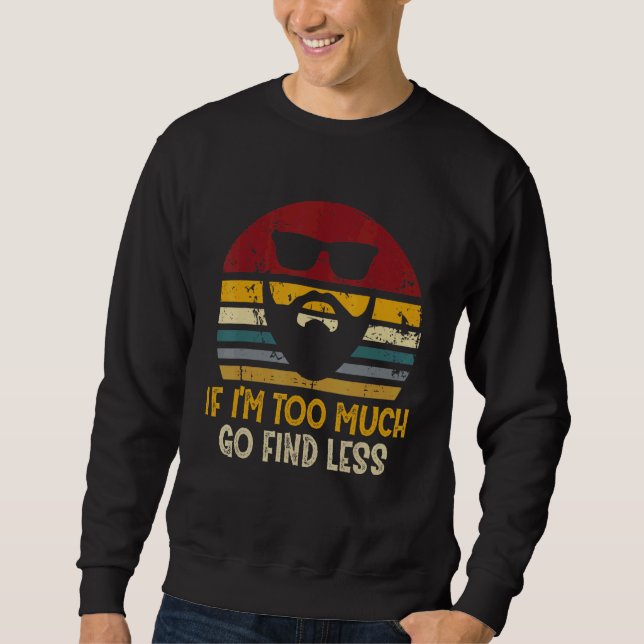 If I'm Too Much Go Find Less  Rad Sweatshirt (Front)
