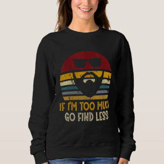 If I'm Too Much Go Find Less  Rad Sweatshirt