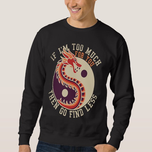 If I'm Too Much Then Go Find Less  Dragons Retro Sweatshirt (Front)