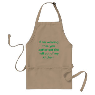 If I'm wearing this, you better get the hell out o Standard Apron