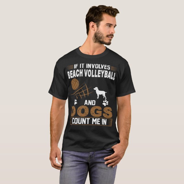 If Involves Beach Volleyball And Dogs Count Me In T-Shirt (Front Full)