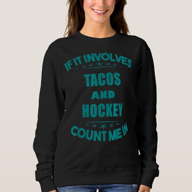 If Involves Tacos And  hockey Count Me In Funny Sweatshirt (Front)
