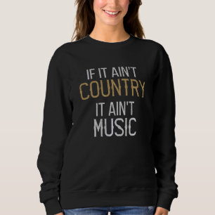 If It Ain T Country It Ain T Music Country Music Sweatshirt