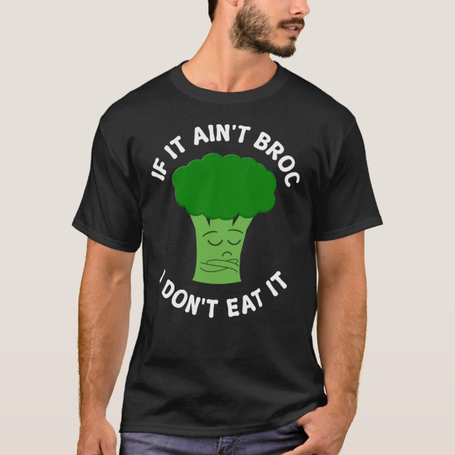 If It Ain't Brocc I don't Eat It Broccoli Pun  T-Shirt (Front)