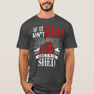 If It Aint Red Leave It inhe Shed Funny Farming Gi T-Shirt