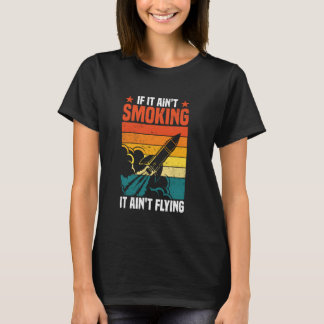 If It Ain't Smoking It Ain't Flying Rocketry Enthu T-Shirt
