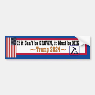 If it Can't be Grown it must BE mined Bumper Sticker