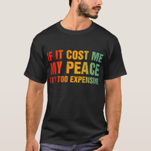 If It Cost Me My Peace It's Too Expensive T-Shirt