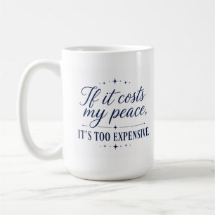 If It Costs My Peace It’s Too Expensive Mug