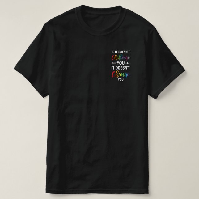 If It Doesn't Challenge You It Doesn't Change You T-Shirt (Design Front)