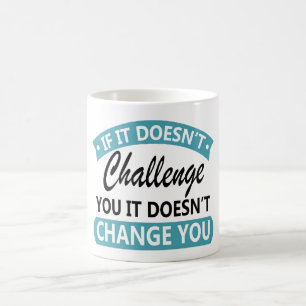 If It Doesn't Challenge You It Won't Change You  Coffee Mug