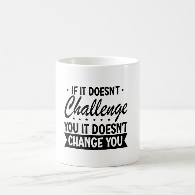 If It Doesn't Challenge You It Won't Change You  Coffee Mug (Center)