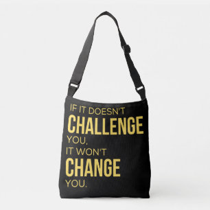 If It Doesn't Challenge You, It Won't Change You Crossbody Bag