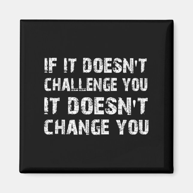 If It Doesn't Challenge You It Won't Change You Gy Magnet (Front)