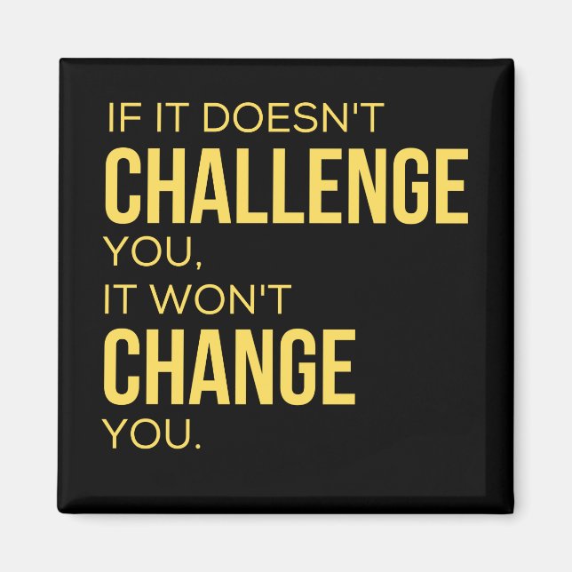 If It Doesn't Challenge You, It Won't Change You Magnet (Front)