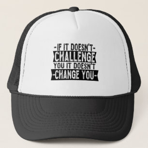 If It Doesn't Challenge You It Won't Change You  Trucker Hat