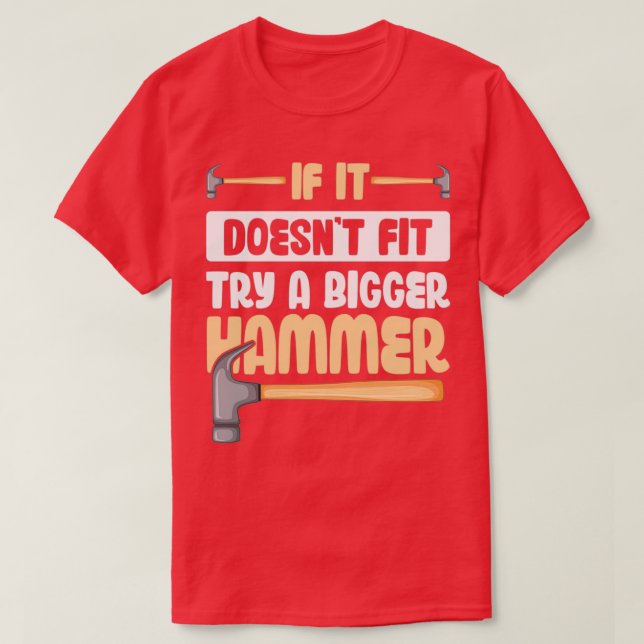 If it Doesnt Fit Try a Bigger Hammer  T-Shirt (Design Front)