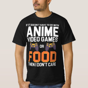 If It Doesn't Have To Do With Anime Video Games or T-Shirt