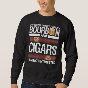 If It Doesn't Have To Do With Bourbon And Cigar Me Sweatshirt