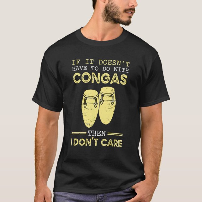 If It Doesn't Have To Do With Congas Then I Don't  T-Shirt (Front)