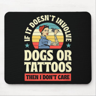 If It Doesnt Involve Dogs Or Tattoos Then I Dont C Mouse Pad