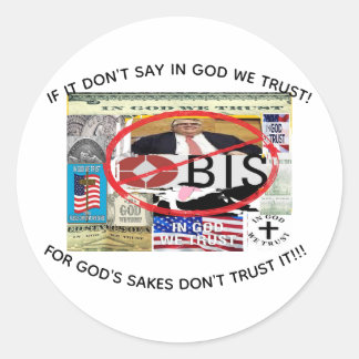 If it doesn't say in God we Trust, Don't Trust it. Classic Round Sticker