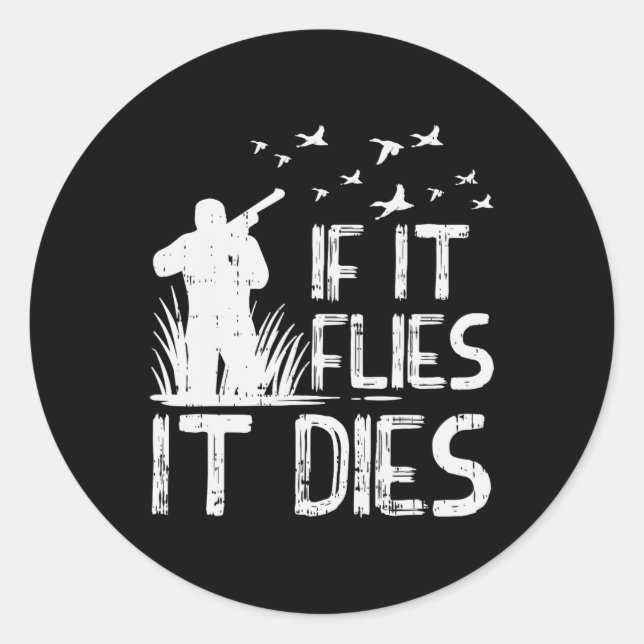 If It Flies Dies Duck Goose Quail Pheasant Hunt Hu Classic Round Sticker (Front)