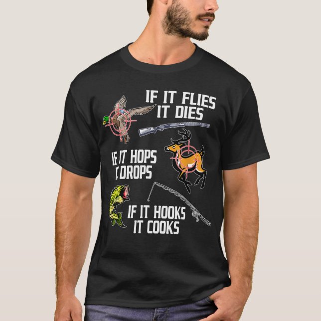 If it Flies Dies Hops Drops Hooks Cooks Hunting Fi T-Shirt (Front)