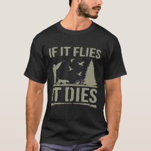If It Flies It Dies Duck Hunting Bird Hunting Funn T-Shirt