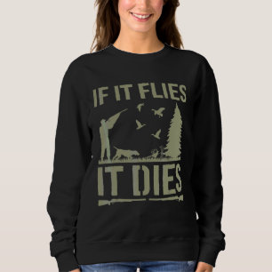 If It Flies It Dies Duck Hunting Bird Hunting Hun Sweatshirt