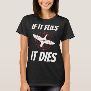 If It Flies It Dies Funny Duck Goose Bird Hunting T-Shirt
