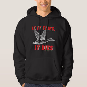 If It Flies It Dies - Funny Duck Goose Fowl Grouse Hoodie
