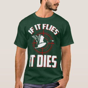 If It Flies It Dies Funny Duck Hunting T-Shirt