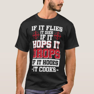 If It Flies It Dies If It Hops It Drops If It Hook T-Shirt