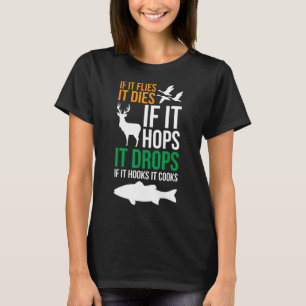 If It Flies It Dies If It Hops It Drops If It Hook T-Shirt