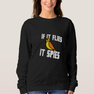 If It Flies It Spies Funny Bird Conspiracy Governm Sweatshirt