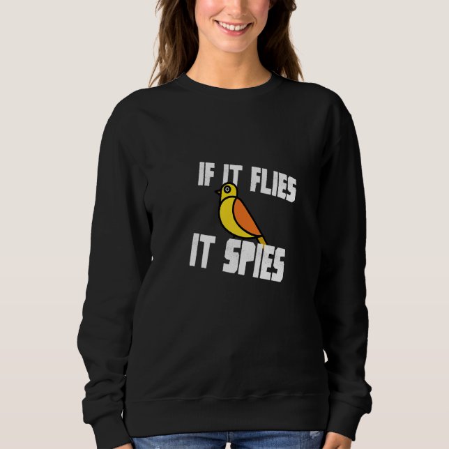 If It Flies It Spies Funny Bird Conspiracy Governm Sweatshirt (Front)