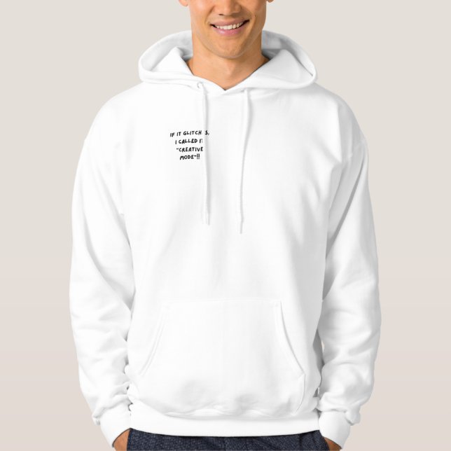 If it Glitches, I call it Creative Mode.... Hoodie (Front)