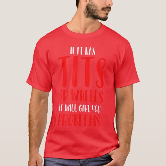 If It Hasits Or Wheels It Will Give You Problems S T-Shirt (Front)