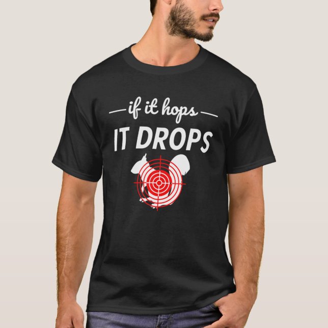 If It Hops It Drops - Funny Squirrel Hunting T-Shirt (Front)