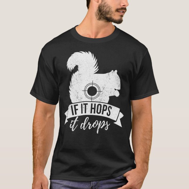 IF IT HOPS IT DROPS Funny Squirrel Hunting T-Shirt (Front)