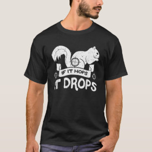 If It Hops It Drops Hunter Rifle Squirrels Rabbit  T-Shirt