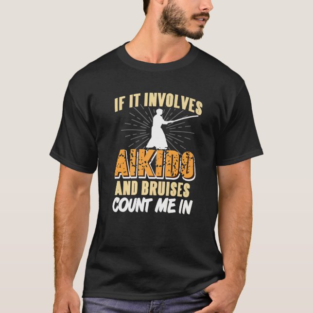 If It Involves Aikido & Bruises Count Me In Presen T-Shirt (Front)