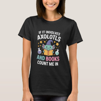 If It Involves Axolotls And Books Count Me In T-Shirt
