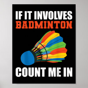 If It Involves Badminton Count Me In Badminton Pla Poster